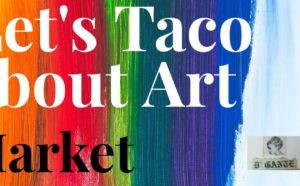 Let's Taco 'Bout Art Market